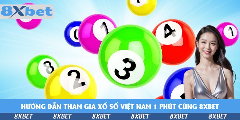 Hướng dẫn tham gia xổ số Việt Nam 1 phút cùng 8xbet